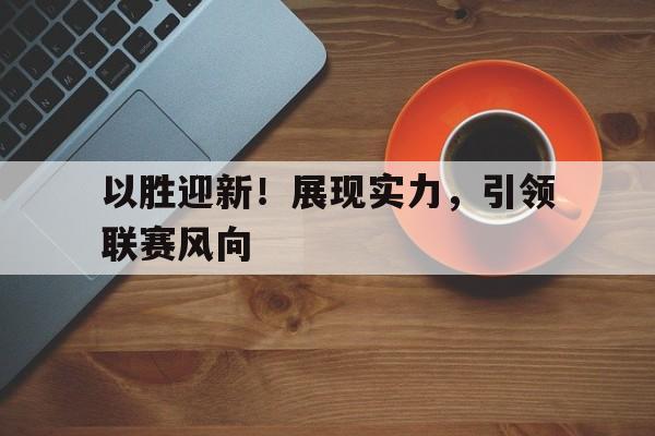 以胜迎新！展现实力，引领联赛风向